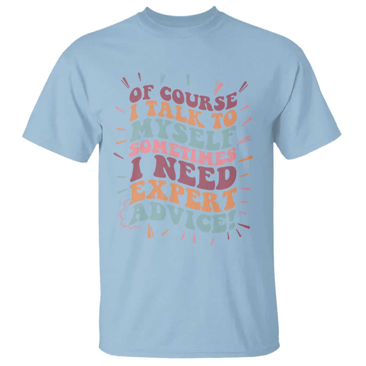 Funny Sarcastic Saying T Shirt Of Course I Talk To Myself I Need Expert Advice - Wonder Print Shop