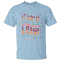 Funny Sarcastic Saying T Shirt Of Course I Talk To Myself I Need Expert Advice - Wonder Print Shop