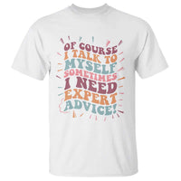 Funny Sarcastic Saying T Shirt Of Course I Talk To Myself I Need Expert Advice - Wonder Print Shop