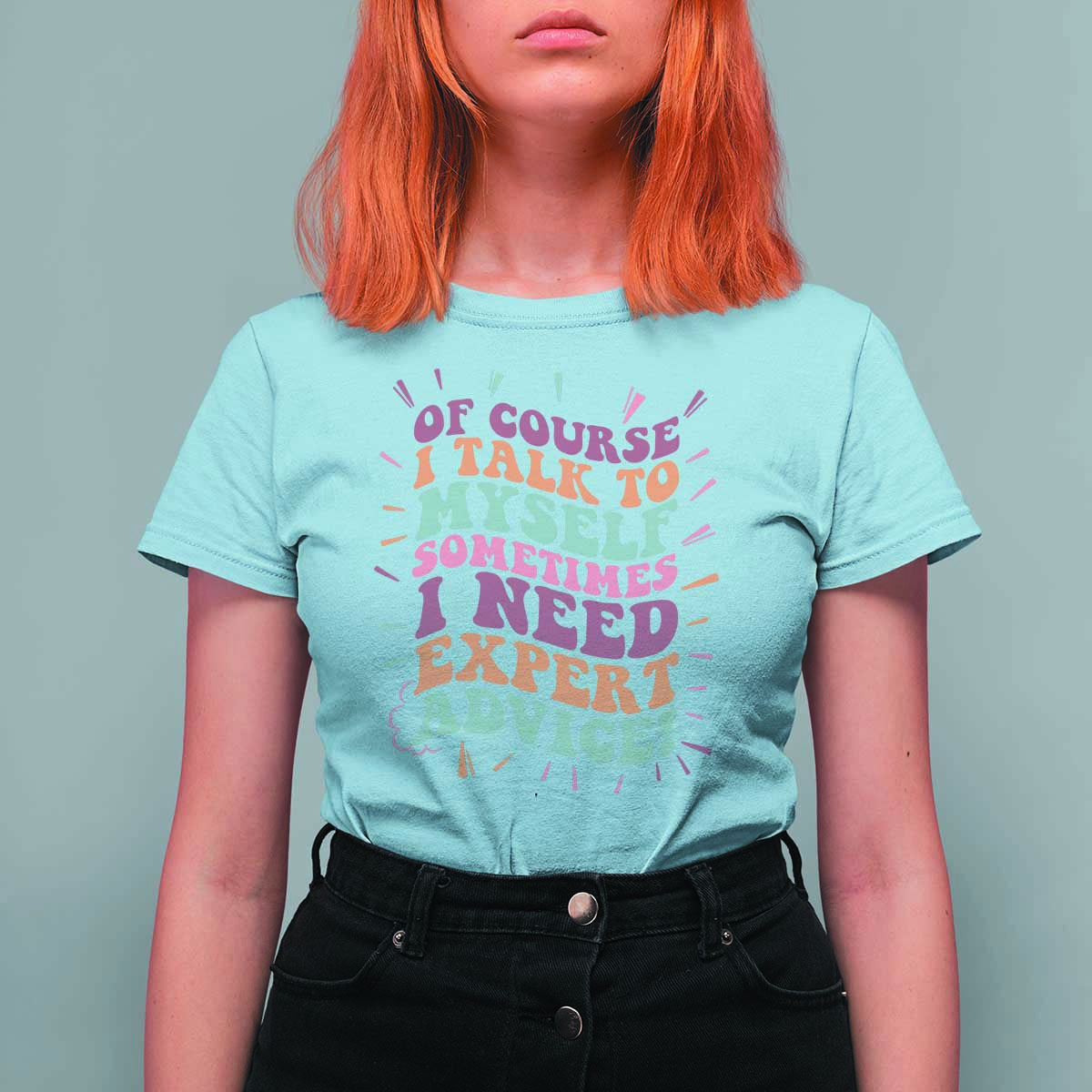 Funny Sarcastic Saying T Shirt For Women Of Course I Talk To Myself I Need Expert Advice - Wonder Print Shop