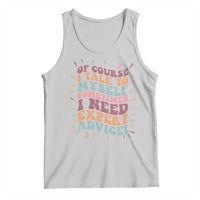 Funny Sarcastic Saying Tank Top Of Course I Talk To Myself I Need Expert Advice - Wonder Print Shop