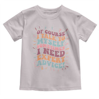 Funny Sarcastic Saying Toddler T Shirt Of Course I Talk To Myself I Need Expert Advice - Wonder Print Shop