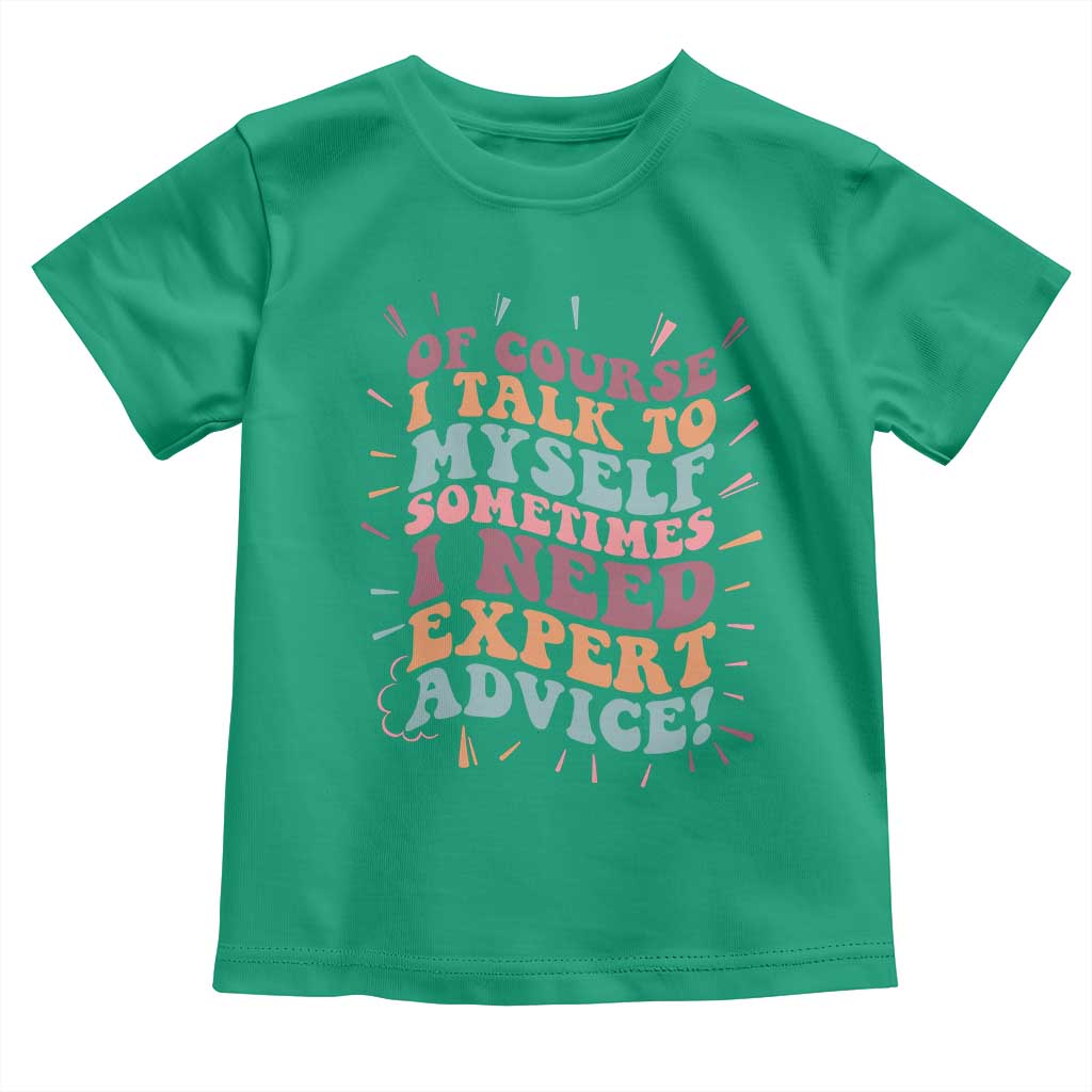 Funny Sarcastic Saying Toddler T Shirt Of Course I Talk To Myself I Need Expert Advice - Wonder Print Shop