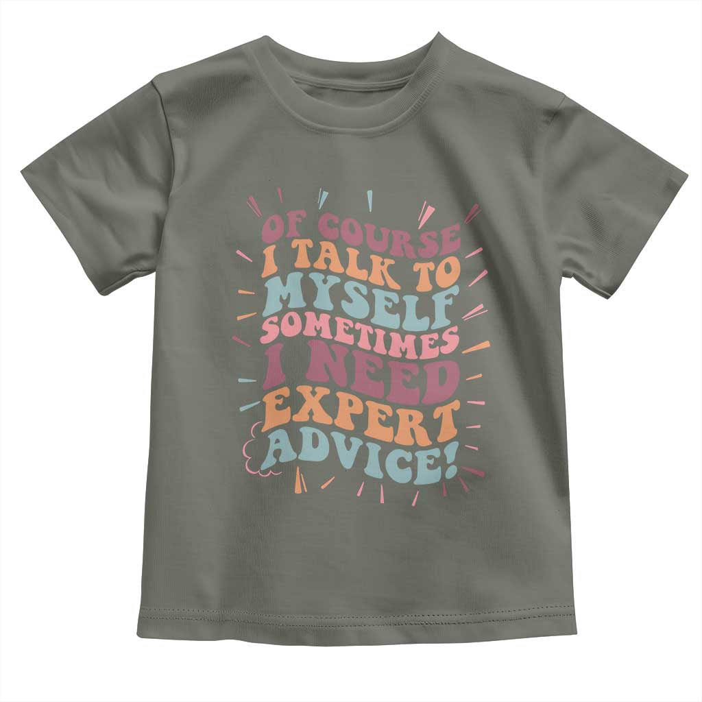 Funny Sarcastic Saying Toddler T Shirt Of Course I Talk To Myself I Need Expert Advice - Wonder Print Shop