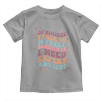 Funny Sarcastic Saying Toddler T Shirt Of Course I Talk To Myself I Need Expert Advice - Wonder Print Shop