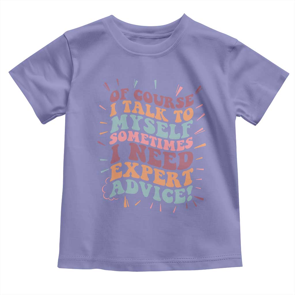 Funny Sarcastic Saying Toddler T Shirt Of Course I Talk To Myself I Need Expert Advice - Wonder Print Shop