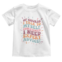 Funny Sarcastic Saying Toddler T Shirt Of Course I Talk To Myself I Need Expert Advice - Wonder Print Shop