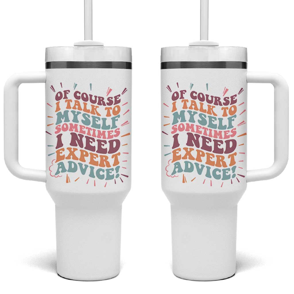 Funny Sarcastic Saying Tumbler With Handle Of Course I Talk To Myself I Need Expert Advice - Wonder Print Shop