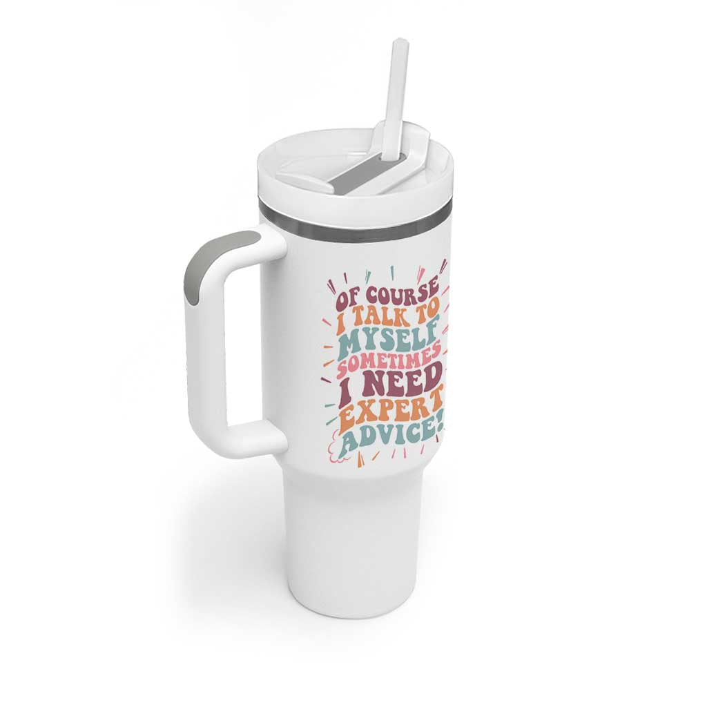 Funny Sarcastic Saying Tumbler With Handle Of Course I Talk To Myself I Need Expert Advice - Wonder Print Shop