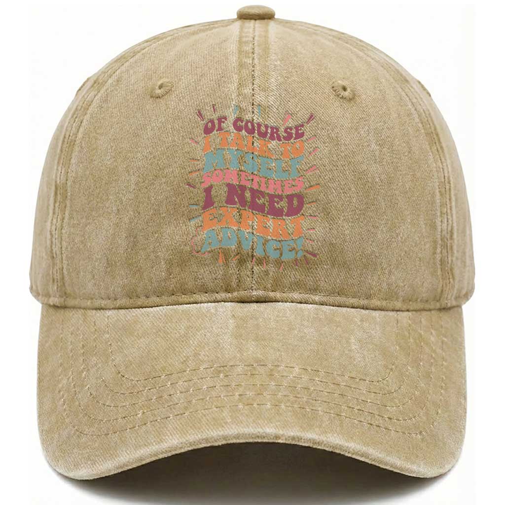 Funny Sarcastic Saying Washed Cotton Baseball Cap Of Course I Talk To Myself I Need Expert Advice