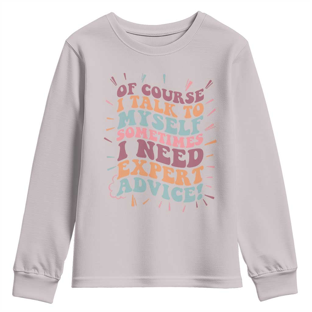 Funny Sarcastic Saying Youth Sweatshirt Of Course I Talk To Myself I Need Expert Advice - Wonder Print Shop
