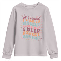 Funny Sarcastic Saying Youth Sweatshirt Of Course I Talk To Myself I Need Expert Advice - Wonder Print Shop