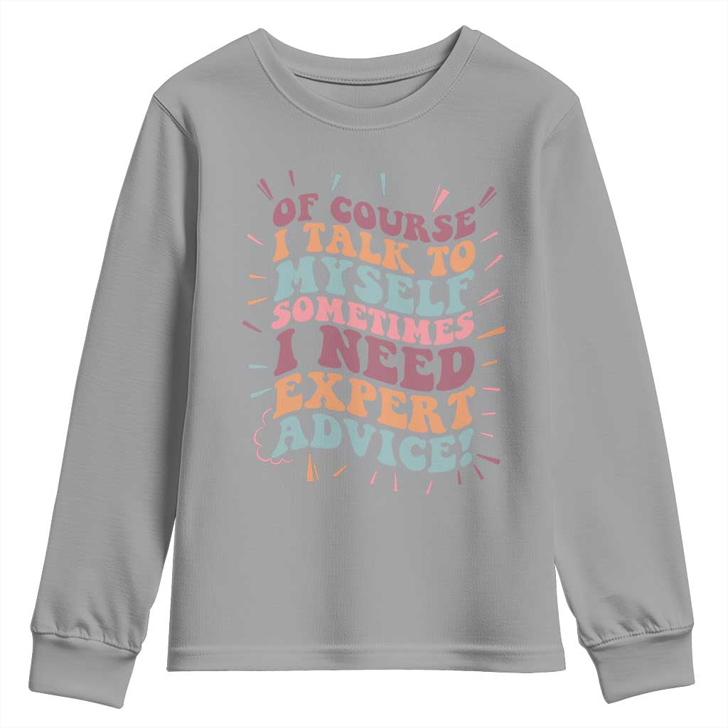 Funny Sarcastic Saying Youth Sweatshirt Of Course I Talk To Myself I Need Expert Advice - Wonder Print Shop