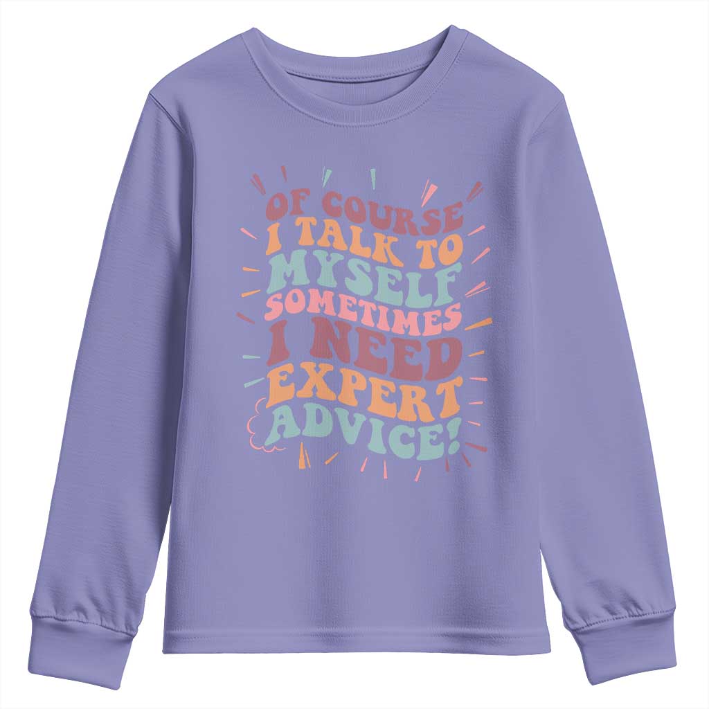 Funny Sarcastic Saying Youth Sweatshirt Of Course I Talk To Myself I Need Expert Advice - Wonder Print Shop