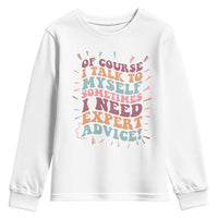 Funny Sarcastic Saying Youth Sweatshirt Of Course I Talk To Myself I Need Expert Advice - Wonder Print Shop