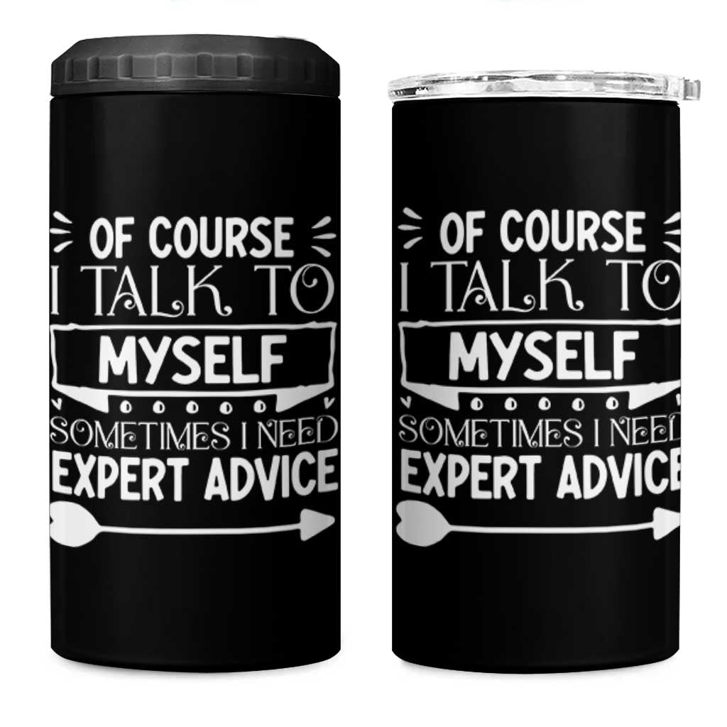 Funny Sarcastic Introvert Quote 4 in 1 Can Cooler Tumbler Of Course I Talk To Myself I Need Expert Advice - Wonder Print Shop