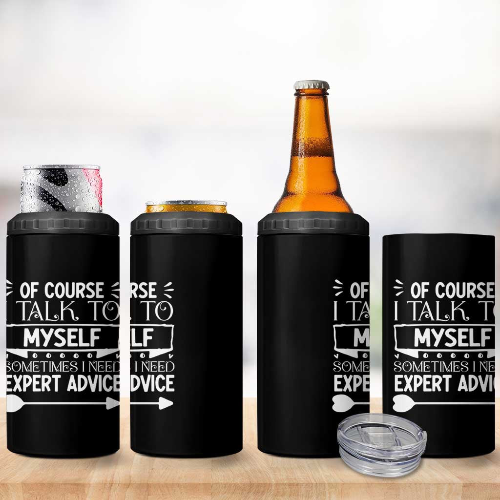 Funny Sarcastic Introvert Quote 4 in 1 Can Cooler Tumbler Of Course I Talk To Myself I Need Expert Advice - Wonder Print Shop