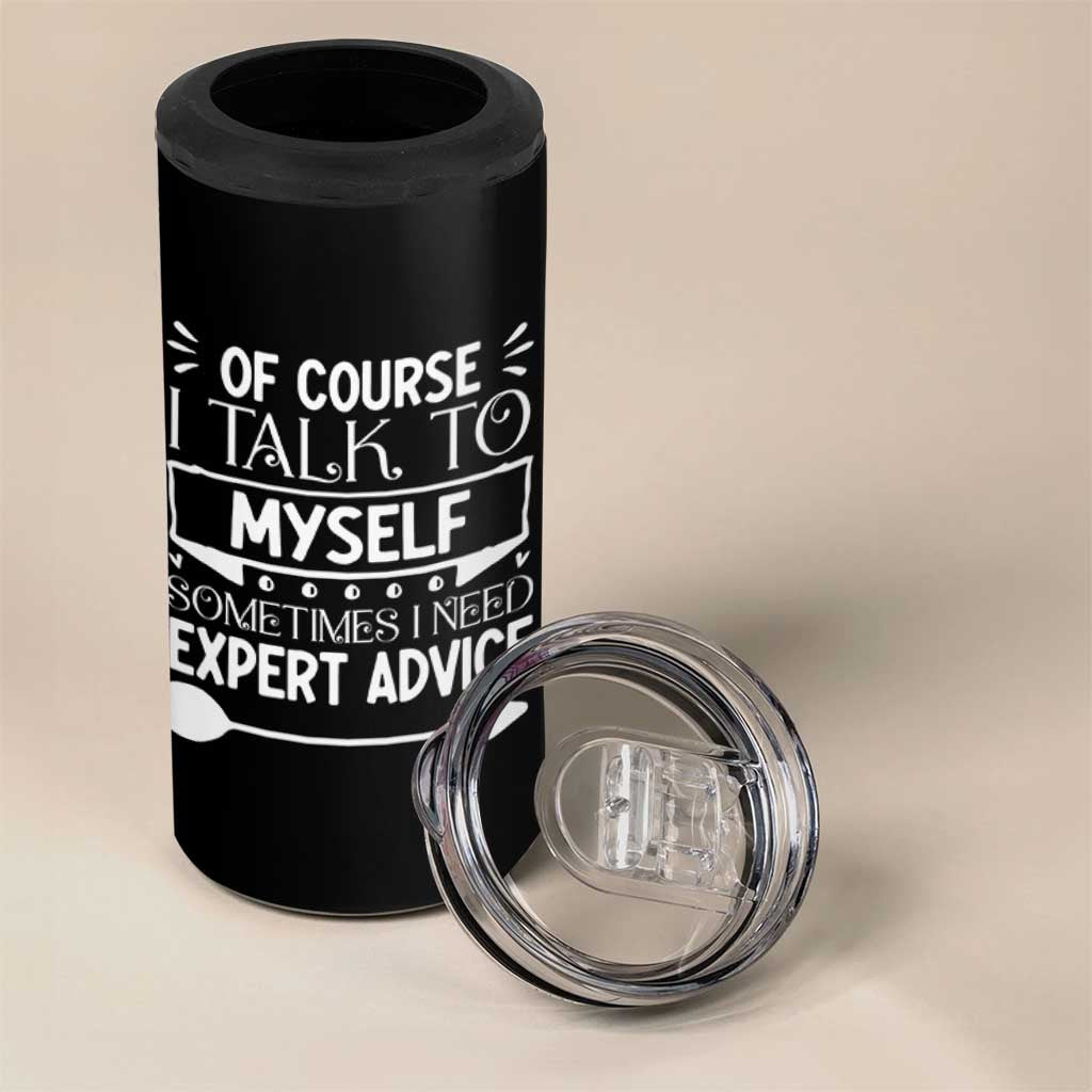 Funny Sarcastic Introvert Quote 4 in 1 Can Cooler Tumbler Of Course I Talk To Myself I Need Expert Advice - Wonder Print Shop