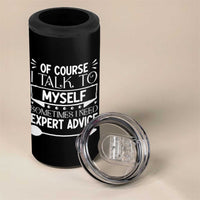 Funny Sarcastic Introvert Quote 4 in 1 Can Cooler Tumbler Of Course I Talk To Myself I Need Expert Advice - Wonder Print Shop