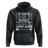 Funny Sarcastic Introvert Quote Hoodie Of Course I Talk To Myself I Need Expert Advice - Wonder Print Shop