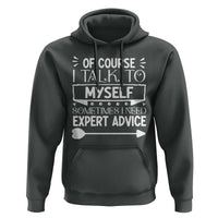 Funny Sarcastic Introvert Quote Hoodie Of Course I Talk To Myself I Need Expert Advice - Wonder Print Shop