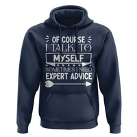 Funny Sarcastic Introvert Quote Hoodie Of Course I Talk To Myself I Need Expert Advice - Wonder Print Shop
