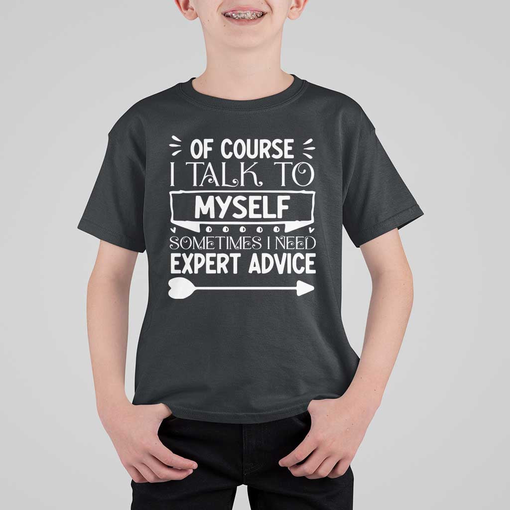 Funny Sarcastic Introvert Quote T Shirt For Kid Of Course I Talk To Myself I Need Expert Advice - Wonder Print Shop