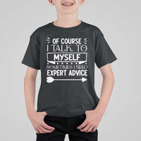 Funny Sarcastic Introvert Quote T Shirt For Kid Of Course I Talk To Myself I Need Expert Advice - Wonder Print Shop