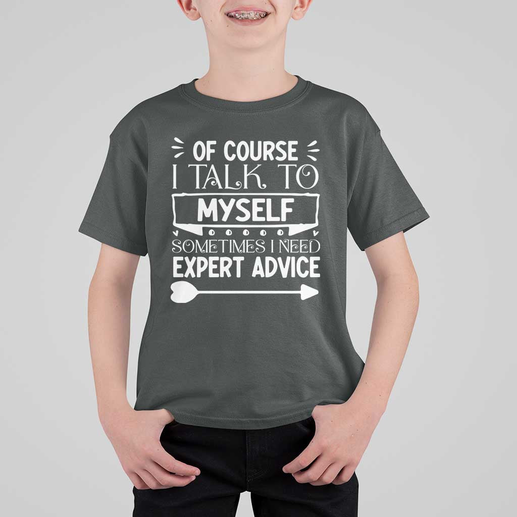 Funny Sarcastic Introvert Quote T Shirt For Kid Of Course I Talk To Myself I Need Expert Advice - Wonder Print Shop