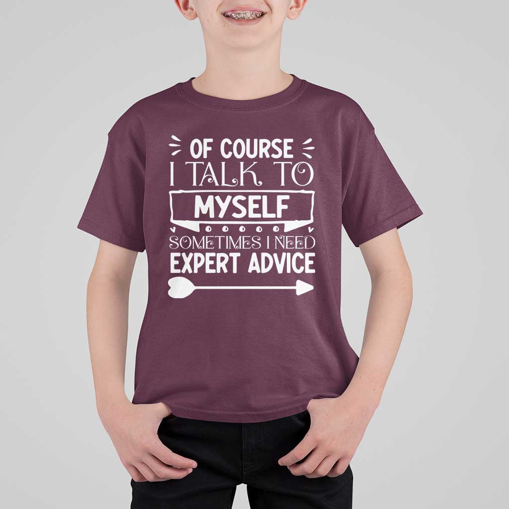 Funny Sarcastic Introvert Quote T Shirt For Kid Of Course I Talk To Myself I Need Expert Advice - Wonder Print Shop