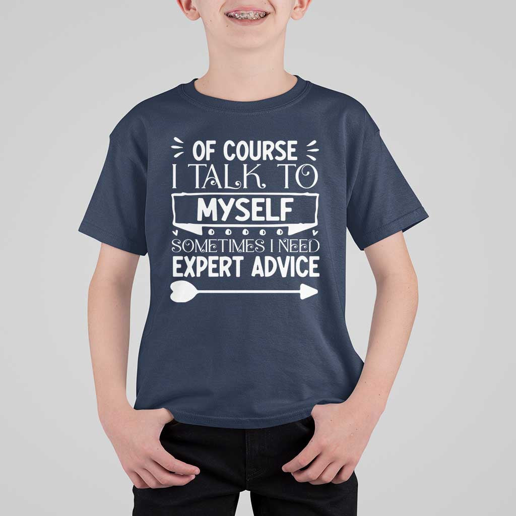 Funny Sarcastic Introvert Quote T Shirt For Kid Of Course I Talk To Myself I Need Expert Advice - Wonder Print Shop