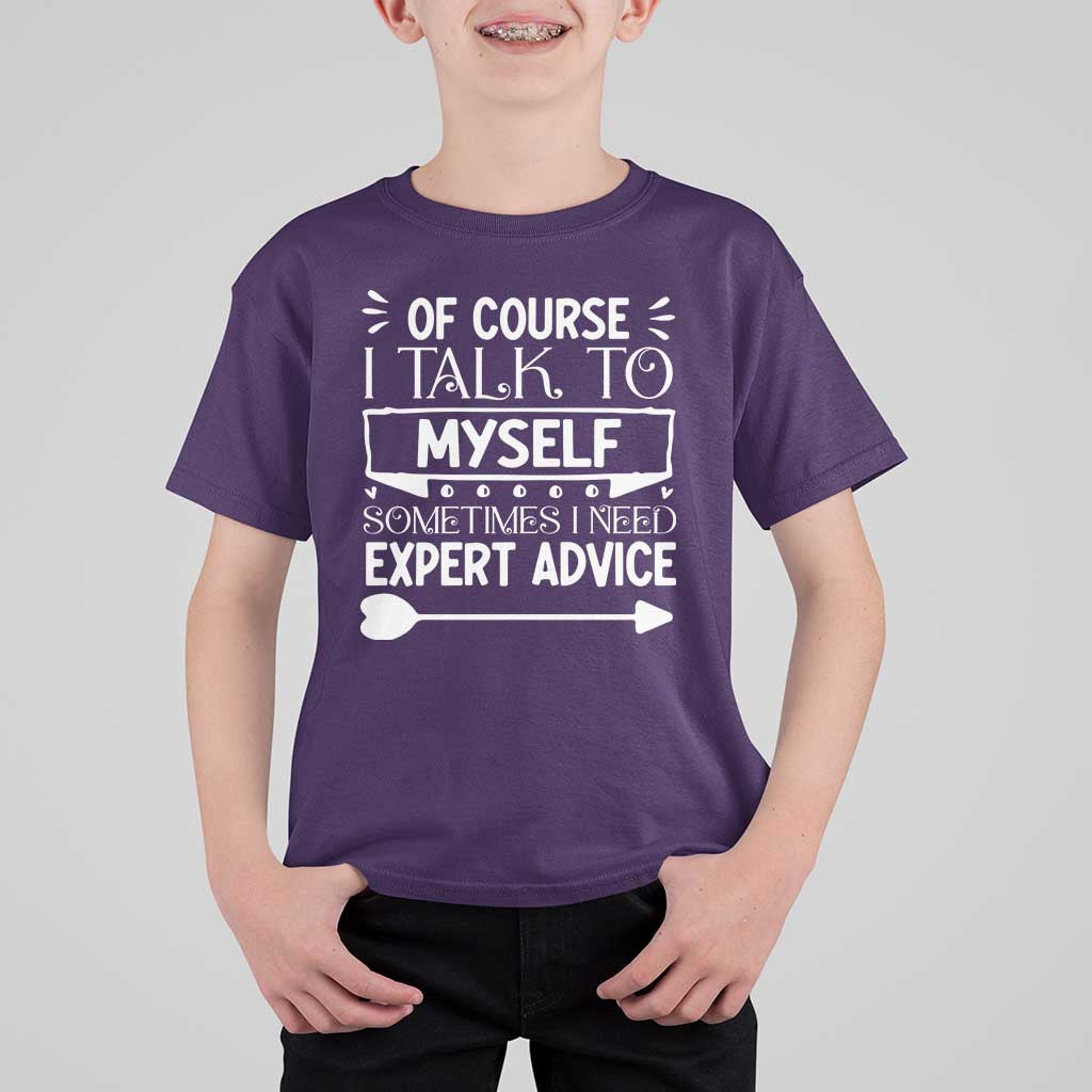 Funny Sarcastic Introvert Quote T Shirt For Kid Of Course I Talk To Myself I Need Expert Advice - Wonder Print Shop