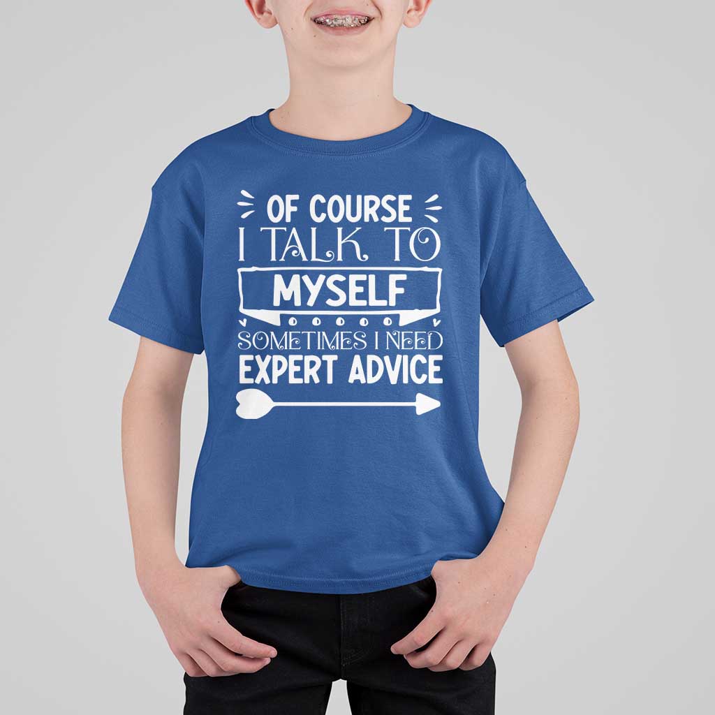Funny Sarcastic Introvert Quote T Shirt For Kid Of Course I Talk To Myself I Need Expert Advice - Wonder Print Shop