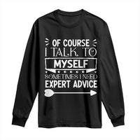 Funny Sarcastic Introvert Quote Long Sleeve Shirt Of Course I Talk To Myself I Need Expert Advice - Wonder Print Shop