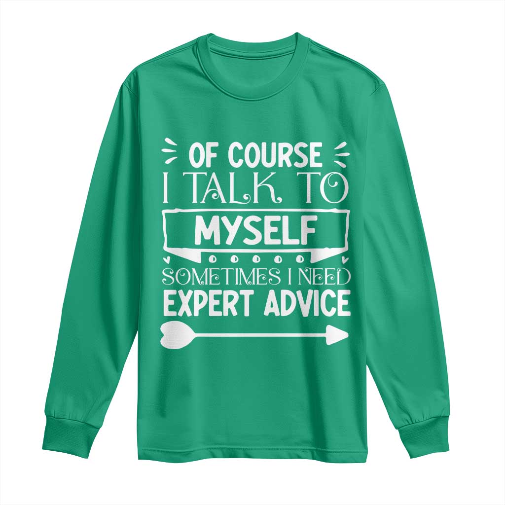 Funny Sarcastic Introvert Quote Long Sleeve Shirt Of Course I Talk To Myself I Need Expert Advice - Wonder Print Shop