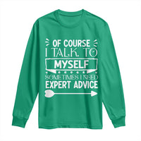 Funny Sarcastic Introvert Quote Long Sleeve Shirt Of Course I Talk To Myself I Need Expert Advice - Wonder Print Shop
