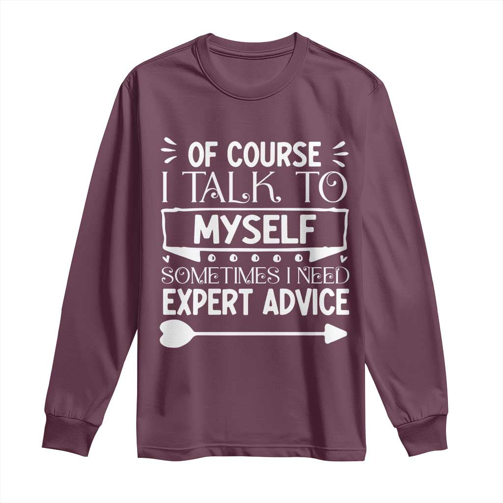 Funny Sarcastic Introvert Quote Long Sleeve Shirt Of Course I Talk To Myself I Need Expert Advice - Wonder Print Shop