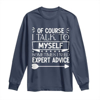 Funny Sarcastic Introvert Quote Long Sleeve Shirt Of Course I Talk To Myself I Need Expert Advice - Wonder Print Shop