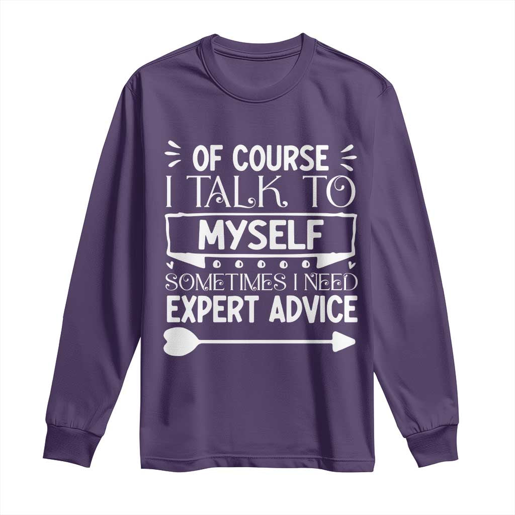 Funny Sarcastic Introvert Quote Long Sleeve Shirt Of Course I Talk To Myself I Need Expert Advice - Wonder Print Shop