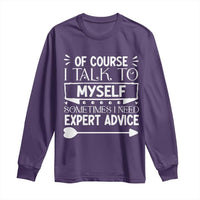 Funny Sarcastic Introvert Quote Long Sleeve Shirt Of Course I Talk To Myself I Need Expert Advice - Wonder Print Shop