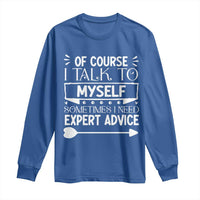 Funny Sarcastic Introvert Quote Long Sleeve Shirt Of Course I Talk To Myself I Need Expert Advice - Wonder Print Shop