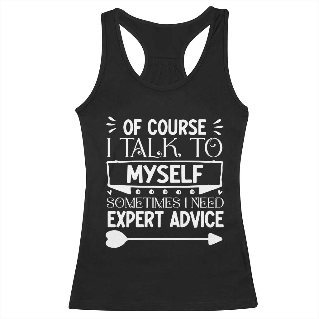 Funny Sarcastic Introvert Quote Racerback Tank Top Of Course I Talk To Myself I Need Expert Advice - Wonder Print Shop