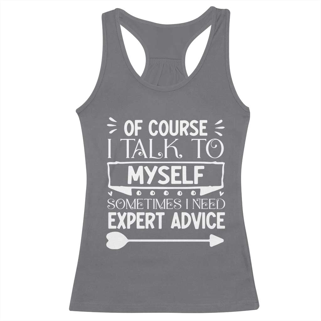 Funny Sarcastic Introvert Quote Racerback Tank Top Of Course I Talk To Myself I Need Expert Advice - Wonder Print Shop