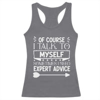 Funny Sarcastic Introvert Quote Racerback Tank Top Of Course I Talk To Myself I Need Expert Advice - Wonder Print Shop