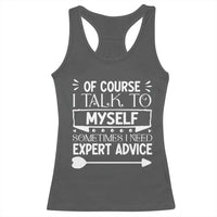 Funny Sarcastic Introvert Quote Racerback Tank Top Of Course I Talk To Myself I Need Expert Advice - Wonder Print Shop