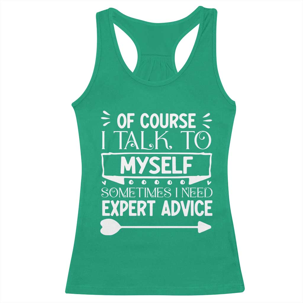 Funny Sarcastic Introvert Quote Racerback Tank Top Of Course I Talk To Myself I Need Expert Advice - Wonder Print Shop