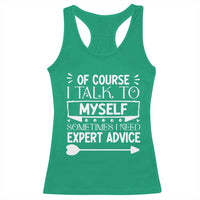 Funny Sarcastic Introvert Quote Racerback Tank Top Of Course I Talk To Myself I Need Expert Advice - Wonder Print Shop