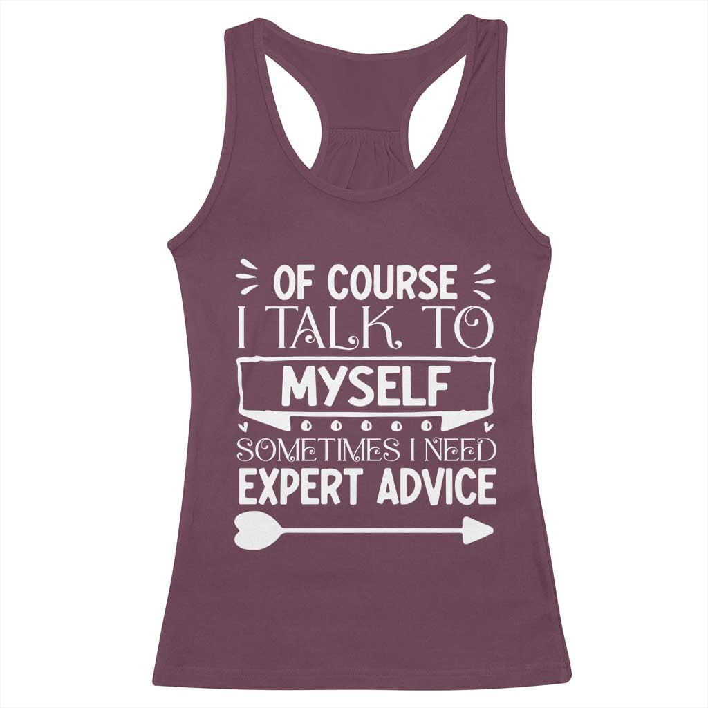 Funny Sarcastic Introvert Quote Racerback Tank Top Of Course I Talk To Myself I Need Expert Advice - Wonder Print Shop
