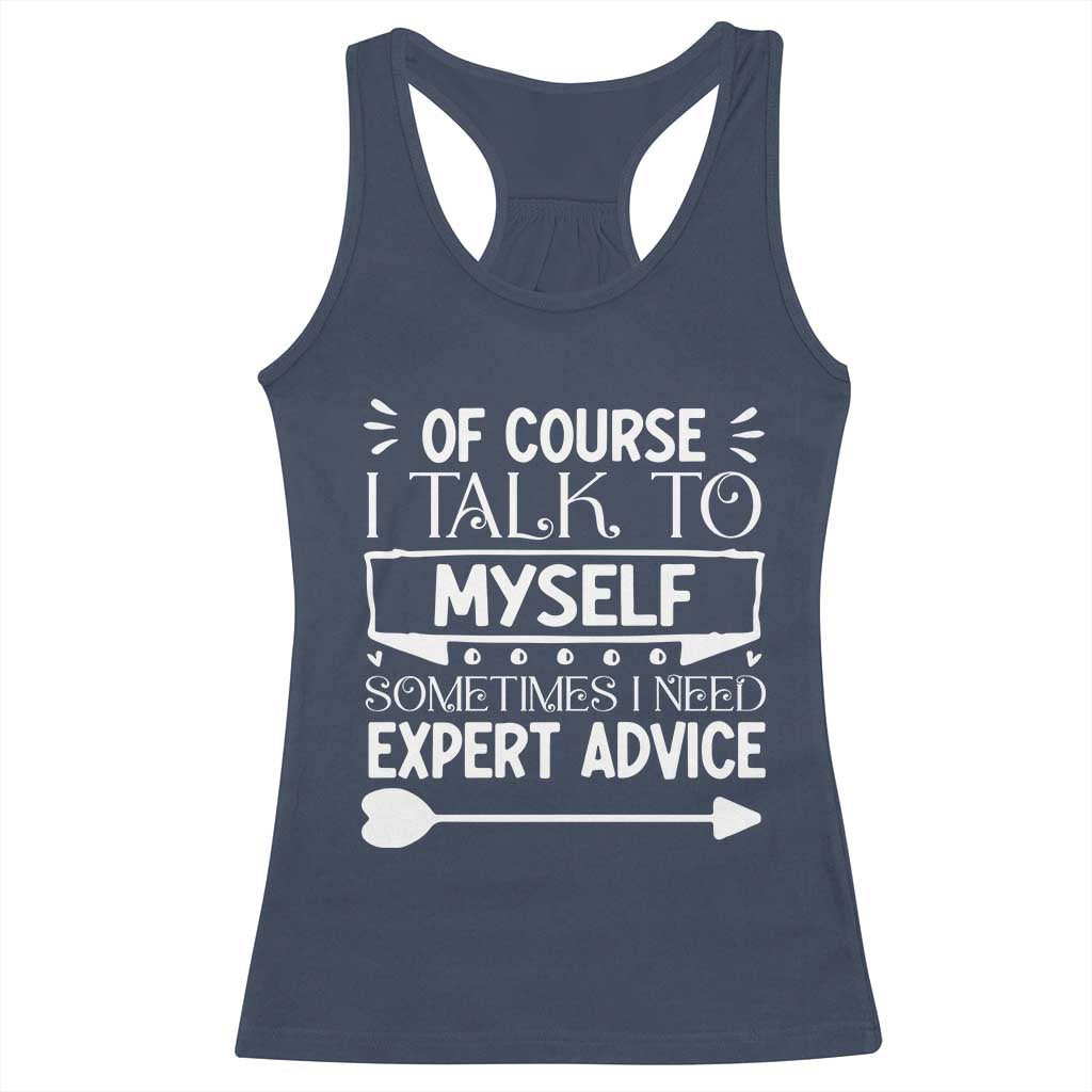 Funny Sarcastic Introvert Quote Racerback Tank Top Of Course I Talk To Myself I Need Expert Advice - Wonder Print Shop