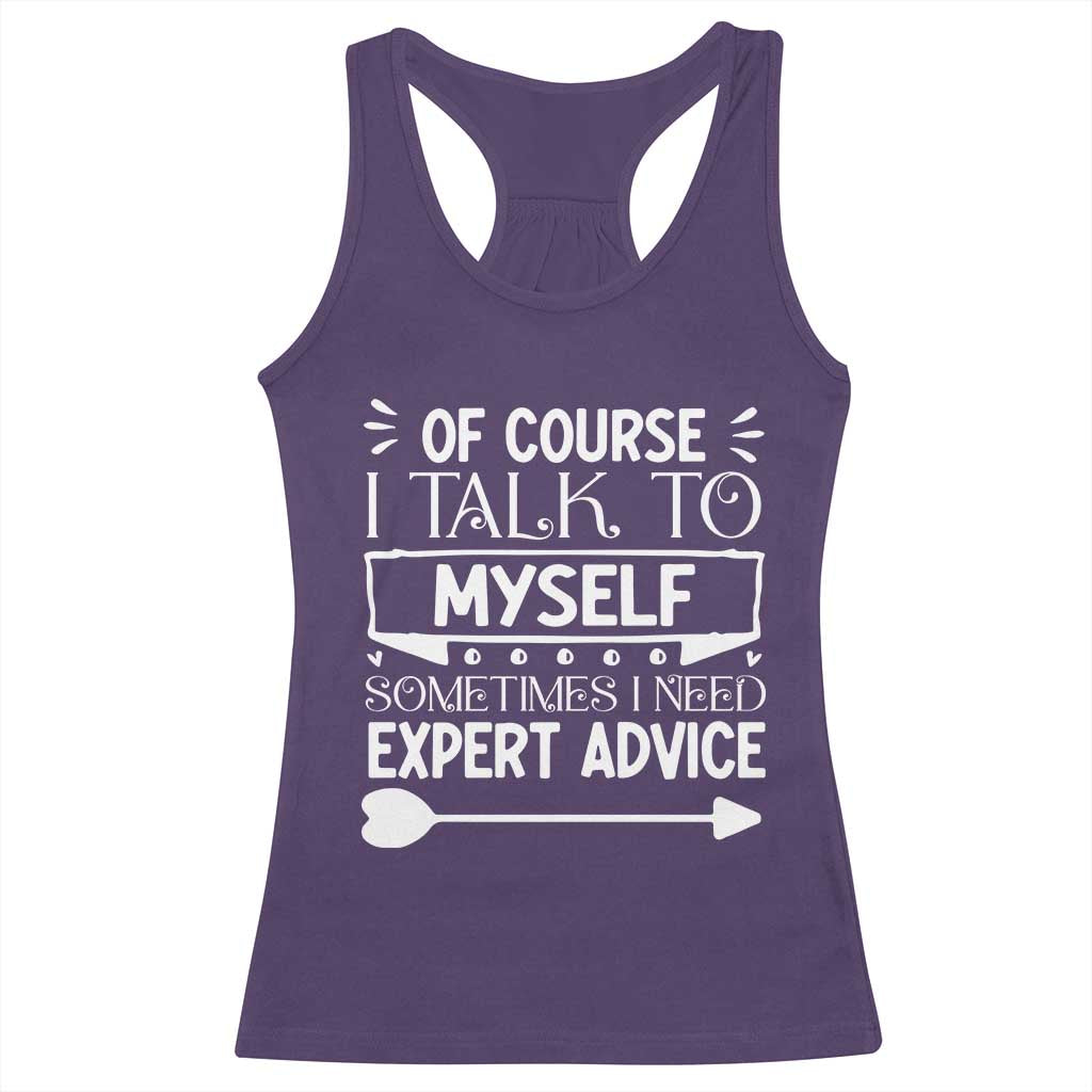 Funny Sarcastic Introvert Quote Racerback Tank Top Of Course I Talk To Myself I Need Expert Advice - Wonder Print Shop